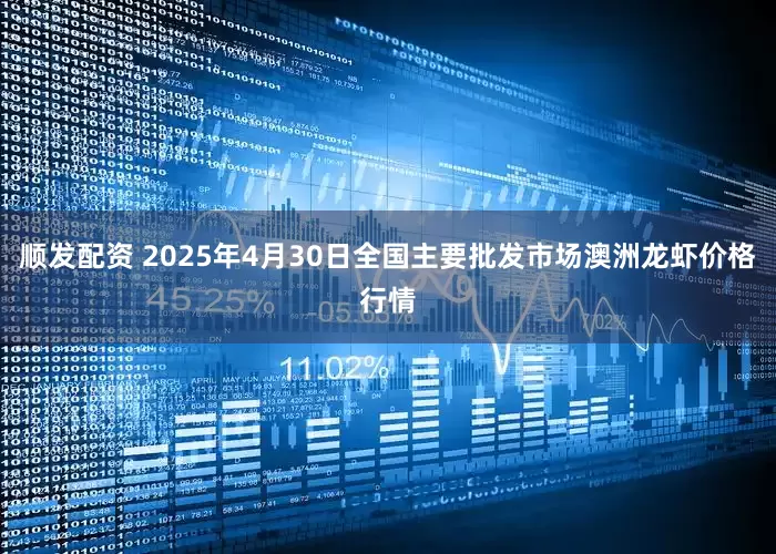 顺发配资 2025年4月30日全国主要批发市场澳洲龙虾价格行情